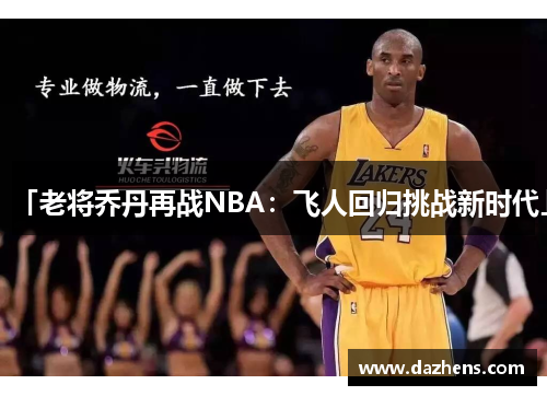 「老将乔丹再战NBA：飞人回归挑战新时代」