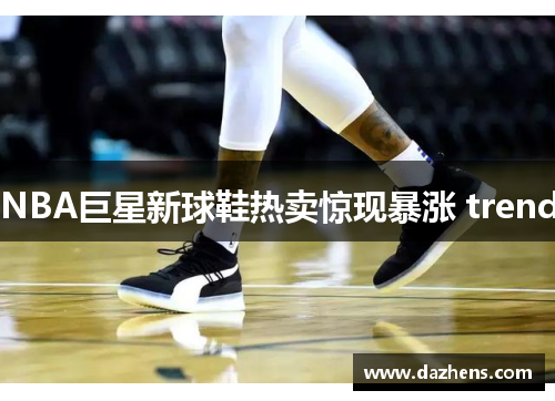 NBA巨星新球鞋热卖惊现暴涨 trend
