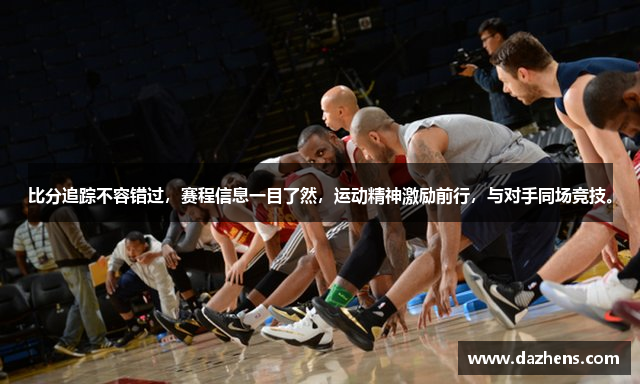 比分追踪不容错过，赛程信息一目了然，运动精神激励前行，与对手同场竞技。